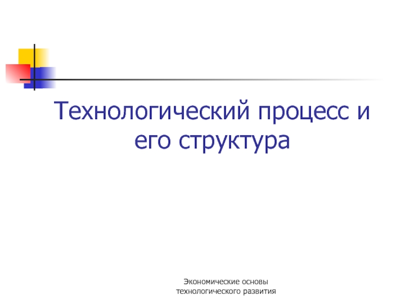 Презентация Экономические основы технологического развития
Технологический процесс и его