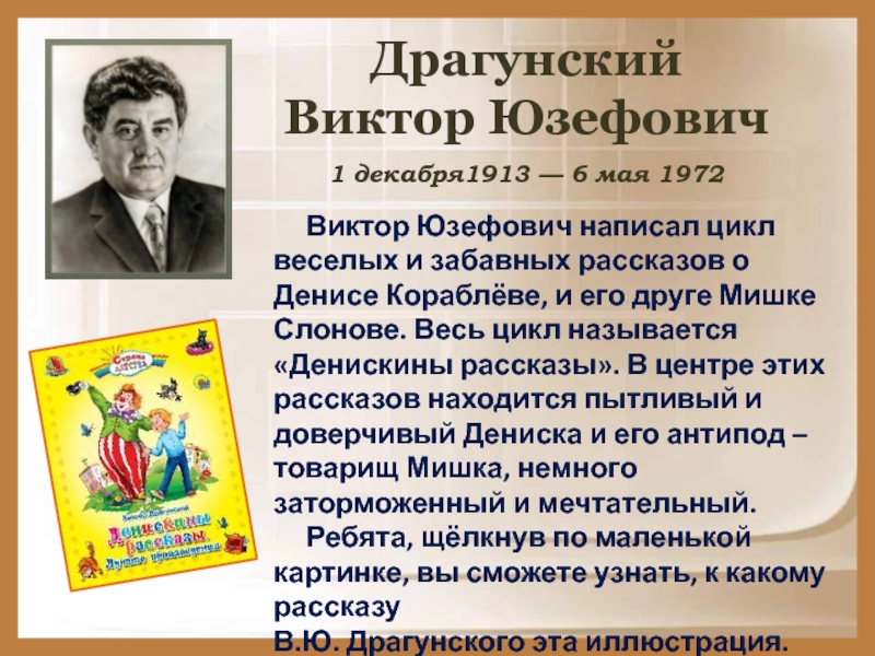 Драгунский Виктор Юзефович   Виктор Юзефович написал цикл веселых и забавных рассказов о Денисе Кораблёве, и