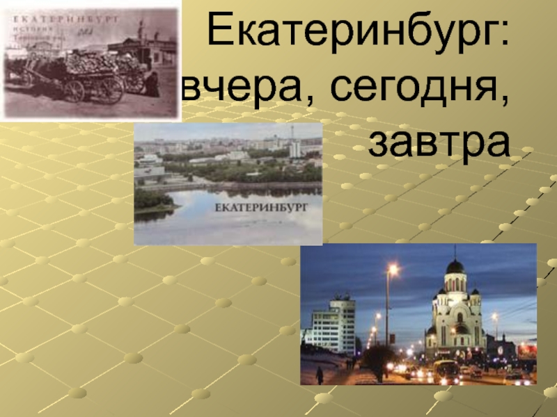 Презентация Екатеринбург: вчера, сегодня, завтра