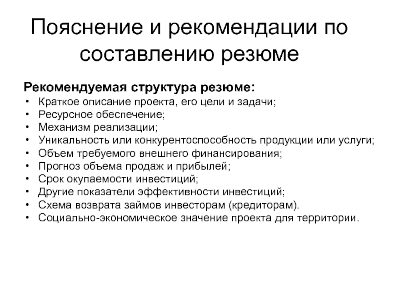 Пояснение и рекомендации по составлению резюме Рекомендуемая структура резюме:Краткое описание проекта, его цели и задачи;Ресурсное обеспечение;Механизм реализации;Уникальность