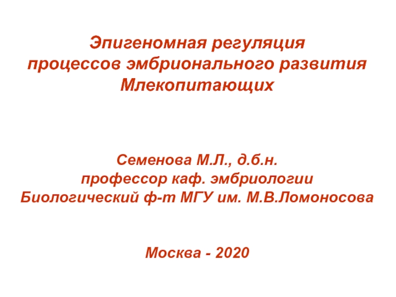 Эпигеномная регуляция
процессов эмбрионального развития
Млекопитающих
Семенова