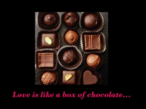 Love is like a box of chocolate …