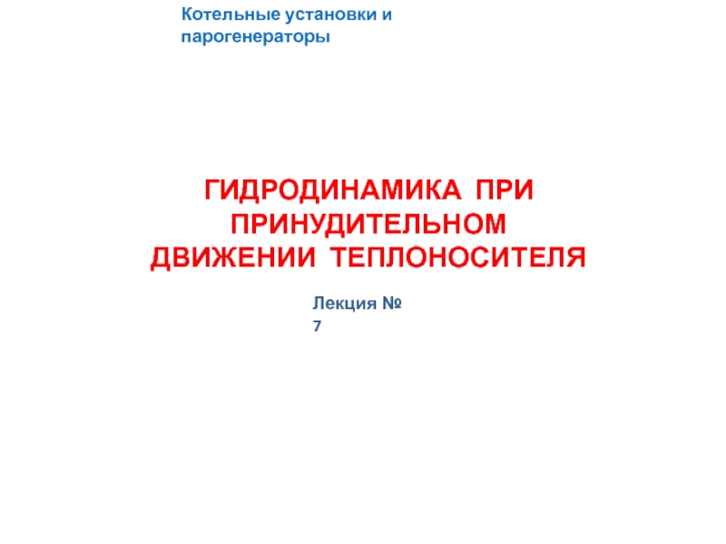 Лекция № 7
Котельные установки и парогенераторы
ГИДРОДИНАМИКА ПРИ