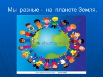 Мы разные - на планете Земля