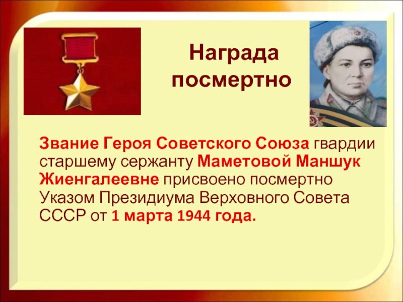 Награда  посмертно    Звание Героя Советского Союза гвардии старшему сержанту Маметовой Маншук Жиенгалеевне