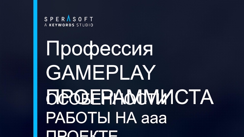 Презентация Профессия GAMEPLAY ПРОГРАММИСТА
ОСОБЕННОСТИ РАБОТЫ НА aaa ПРОЕКТЕ