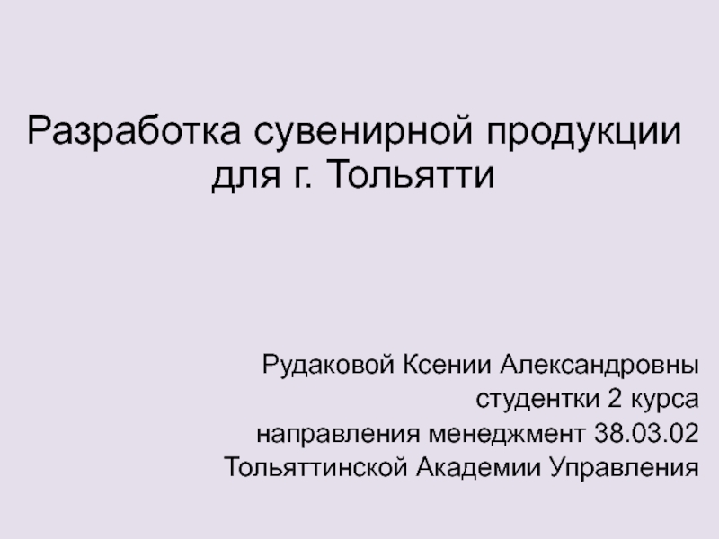 Презентация Разработка сувенирной продукции для г. Тольятти
Рудаковой Ксении