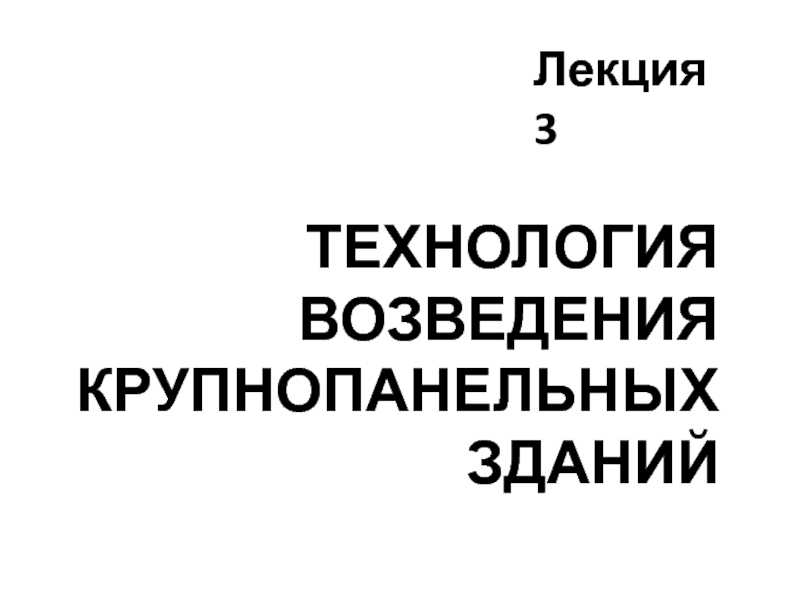 Презентация ТЕХНОЛОГИЯ ВОЗВЕДЕНИЯ КРУПНОПАНЕЛЬНЫХ ЗДАНИЙ