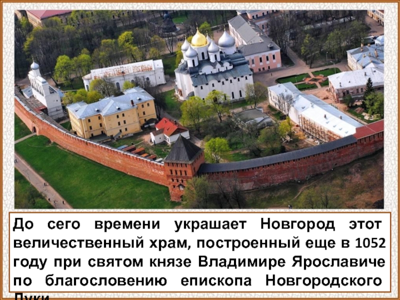 До сего времени украшает Новгород этот величественный храм, построенный еще в 1052 году при святом князе Владимире