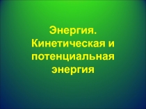 Энергия. Кинетическая и потенциальная энергия