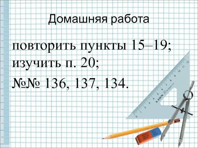 Домашняя работа повторить пункты 15–19; изучить п. 20; №№ 136, 137, 134.