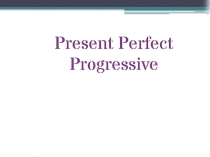 Present Perfect Progressive
