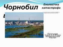 Чорнобиль
Екологічна катастрофа
Підготував Учень 8-А Класу Можаровський Руслан