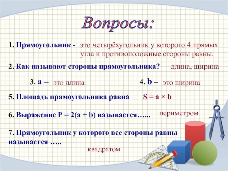 1. Прямоугольник - это четырёхугольник у которого 4 прямых угла и противоположные стороны равны.2. Как называют стороны