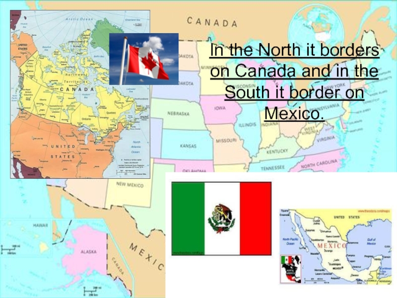 The USA borders on it in the South.. The USA borders on in the North. The USA borders on it in the North.. It borders on Canada in the North and Mexico in the South..