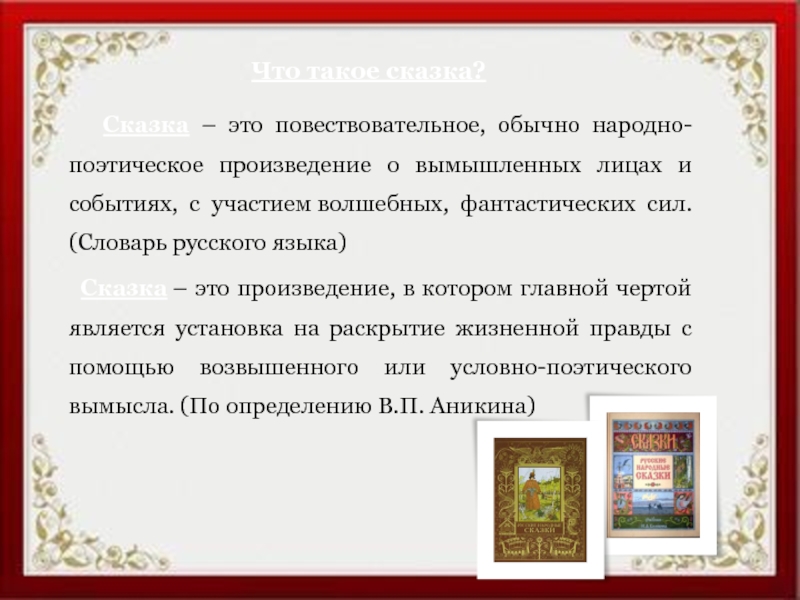 Что такое сказка?   Сказка – это повествовательное, обычно народно-поэтическое произведение о вымышленных лицах и событиях,