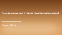 Российская империя в период правления Александра II
Период 1855-1881 гг