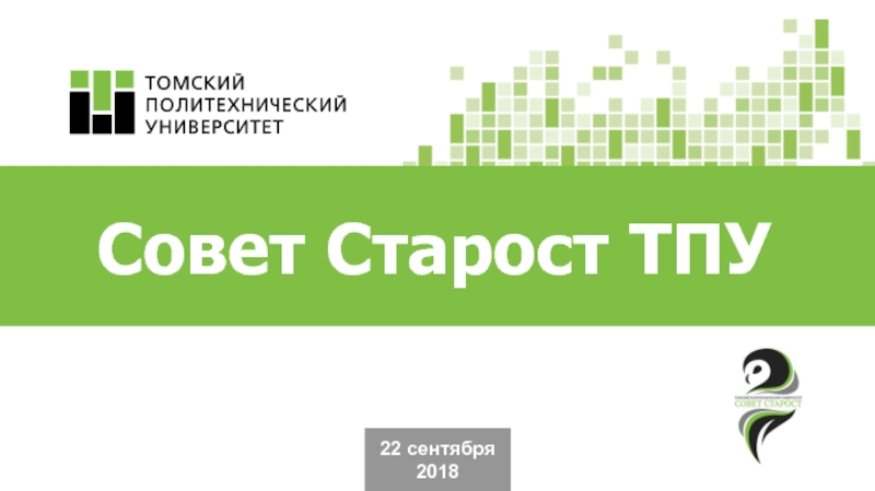 Презентация 22 сентября
2018
Совет Старост ТПУ