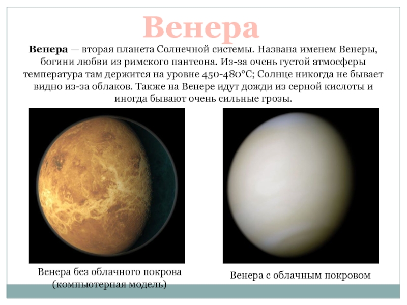 Венера без облачного покрова (компьютерная модель)Венера с облачным покровомВенераВенера — вторая планета Солнечной системы. Названа именем Венеры, богини
