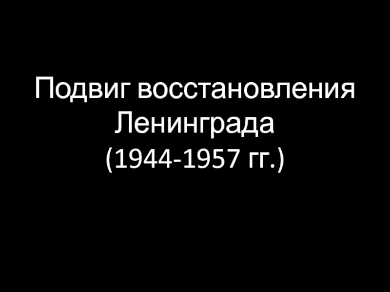 Подвиг восстановления Ленинграда (1944-1957 гг.)