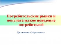 Потребительские рынки и п окупательское поведение потребителей