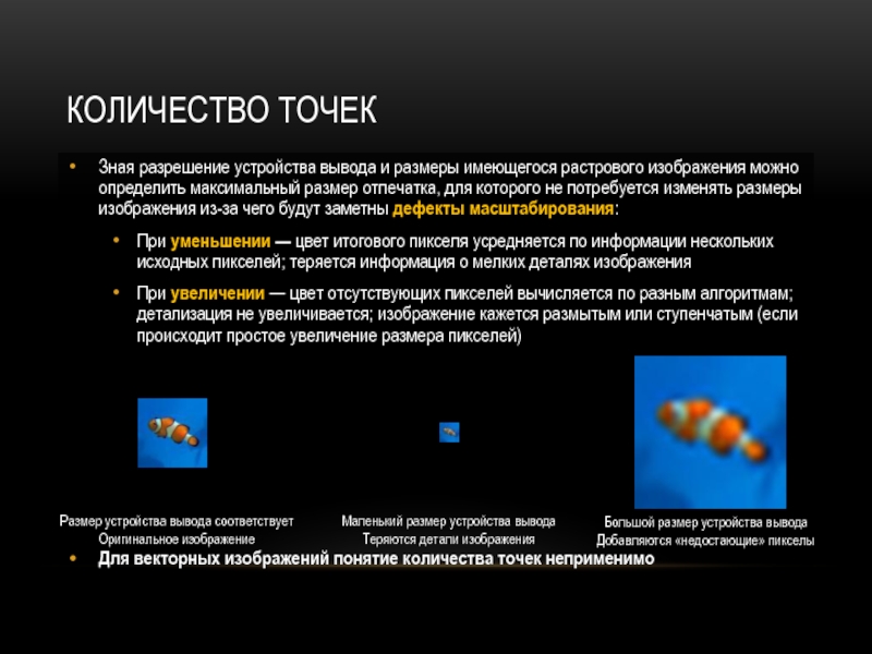 При масштабировании теряется качество. Разрешающая способность устройств вывода. Растровые устройства. При уменьшении растрового изображения теряются мелкие детали. Вывод картинка.