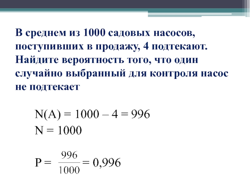 В среднем из 1000 садовых насосов, поступивших в продажу, 4 подтекают. Найдите вероятность того, что один случайно