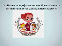 Особенности профессиональной деятельности воспитателя детей дошкольного возраста