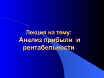 Лекция на тему: Анализ прибыли и рентабельности