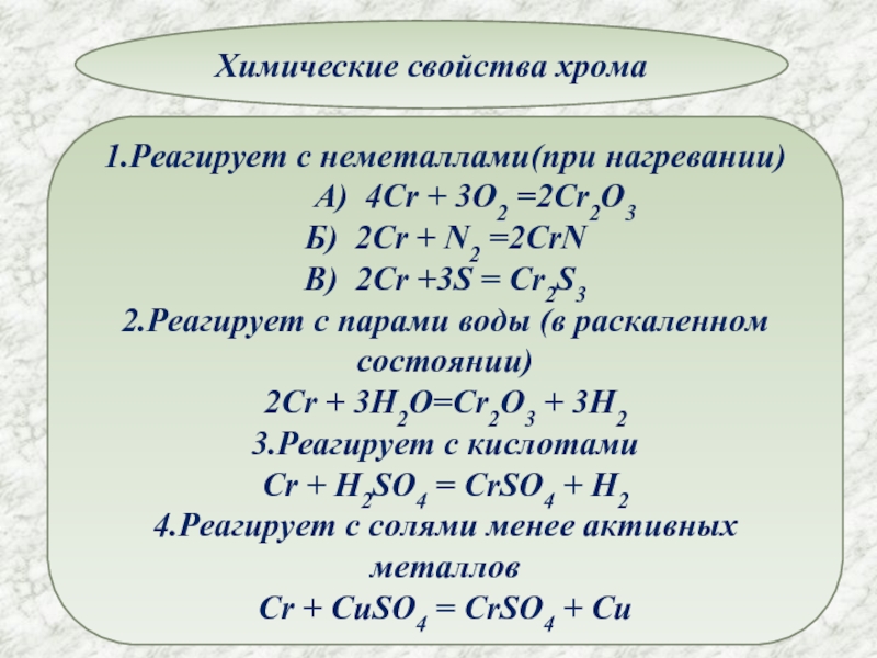 Химические свойства хрома1.Реагирует с неметаллами(при нагревании)    А) 4Cr + 3O2 =2Cr2O3Б) 2Cr + N2