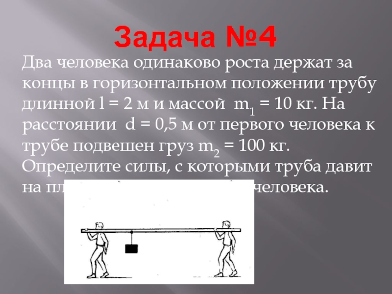 Задачи положения. Горизонтальное положение. Два человека одинакового роста держат за концы в горизонтальном. Два человека одинаково роста держат за концы. Два человека держат трубу массой 10 кг.