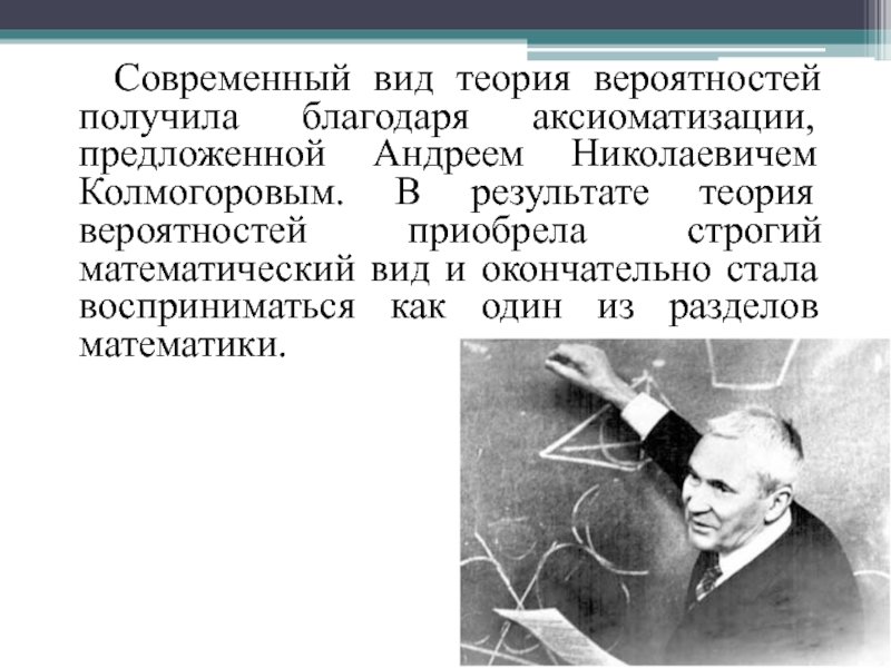 Современный вид теория вероятностей получила благодаря аксиоматизации, предложенной Андреем Николаевичем Колмогоровым. В результате теория вероятностей