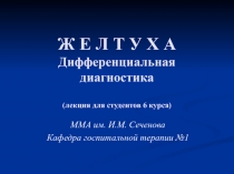Ж Е Л Т У Х А Дифференциальная диагностика (лекция для студентов 6 курса)