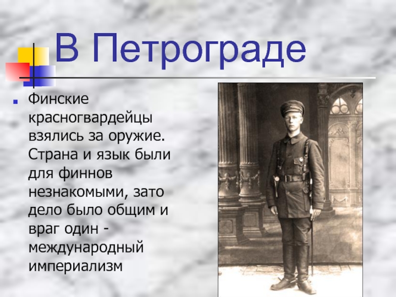 В ПетроградеФинские красногвардейцы взялись за оружие. Страна и язык были для финнов незнакомыми, зато дело было общим