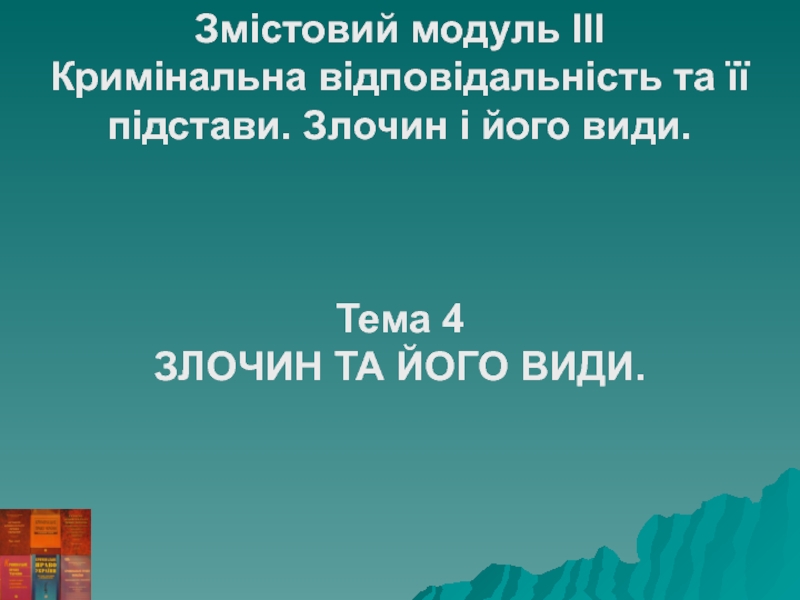 Змістовий модуль ІII
Кримінальна відповідальність та її підстави. Злочин і його