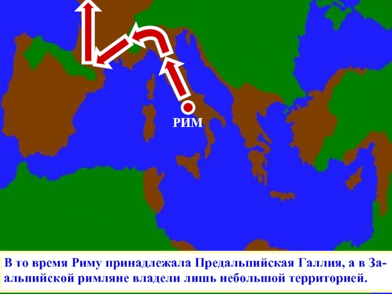 РИМВ то время Риму принадлежала Предальпийская Галлия, а в За-альпийской римляне владели лишь небольшой территорией.