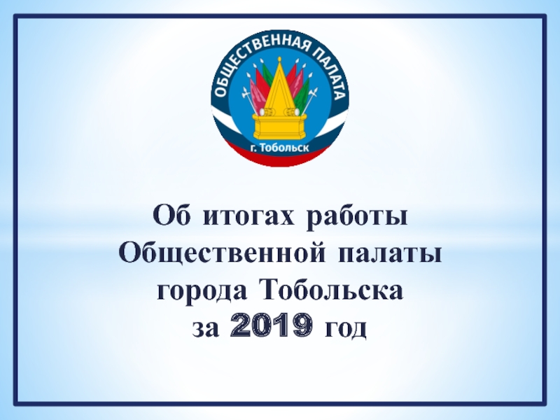 Об итогах работы
Общественной палаты
города Тобольска
за 2019 год