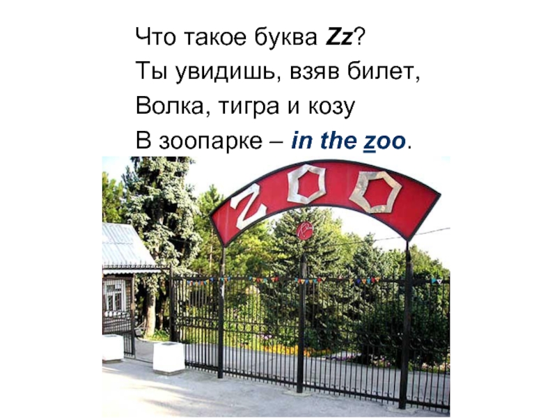 Что такое буква Zz?Ты увидишь, взяв билет,Волка, тигра и козуВ зоопарке – in the zoo.