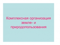 Комплексная организация земле- и природопользования