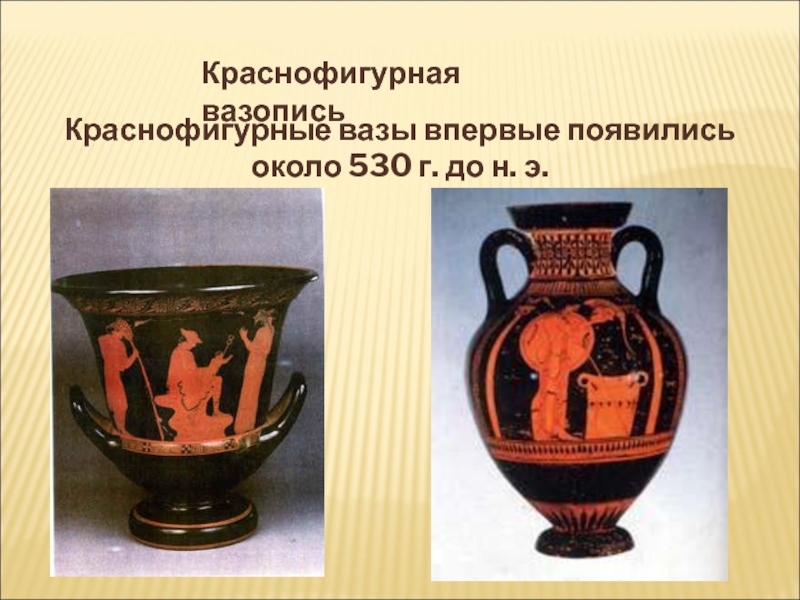 Краснофигурная вазописьКраснофигурные вазы впервые появились около 530 г. до н. э.