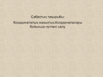 Координаталы? жазы?ты?.Координаталары бойынша н?ктені салу.