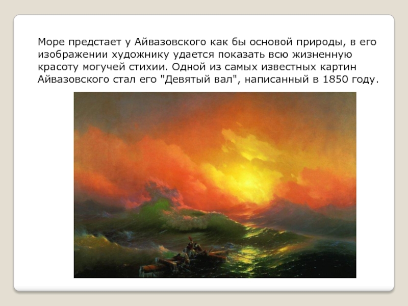 Море предстает у Айвазовского как бы основой природы, в его изображении художнику удается показать всю жизненную красоту