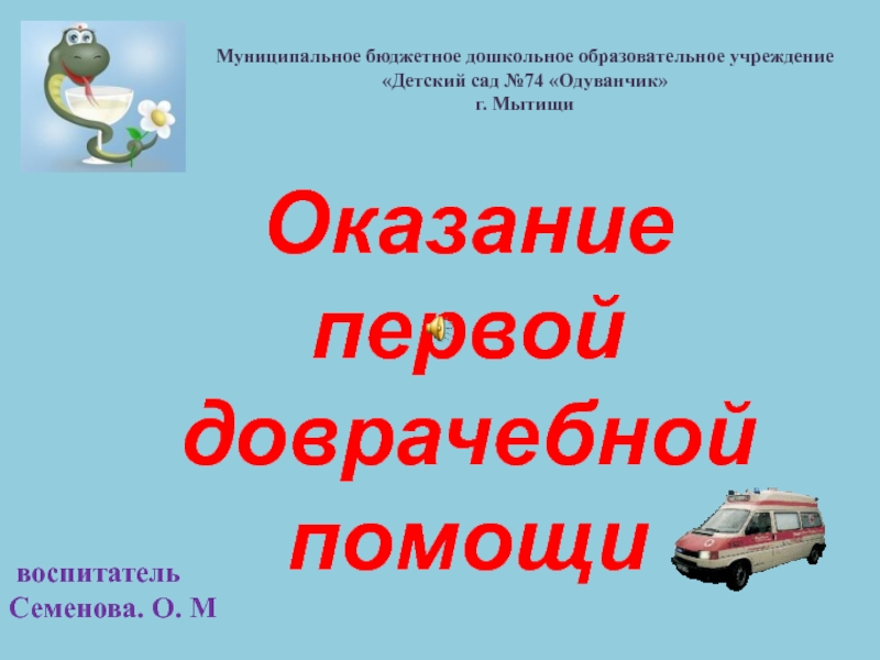 Оказание первой доврачебной помощи
воспитатель
Семенова. О. М
Муниципальное