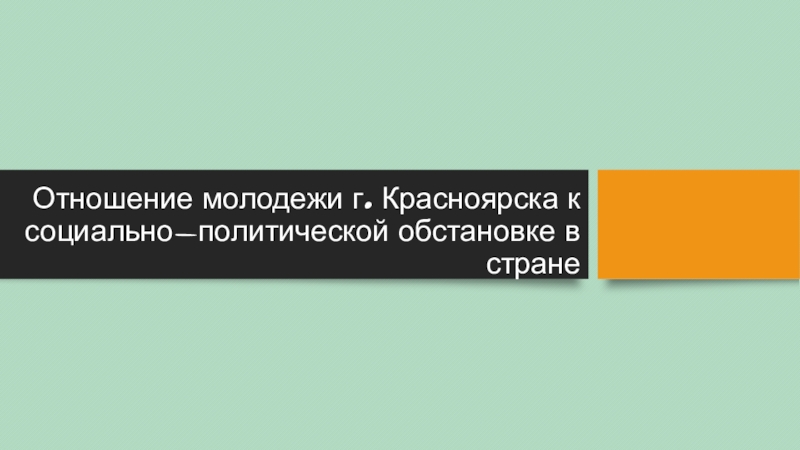 Отношение молодежи г. Красноярска к социально-политической обстановке в стране