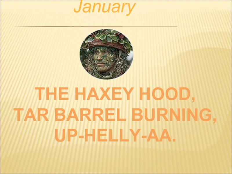 JanuaryTHE HAXEY HOOD,TAR BARREL BURNING,UP-HELLY-AA.