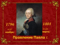 Правление Павла I.
1796
6 (17 ноября)
1801
11 (23 марта)
