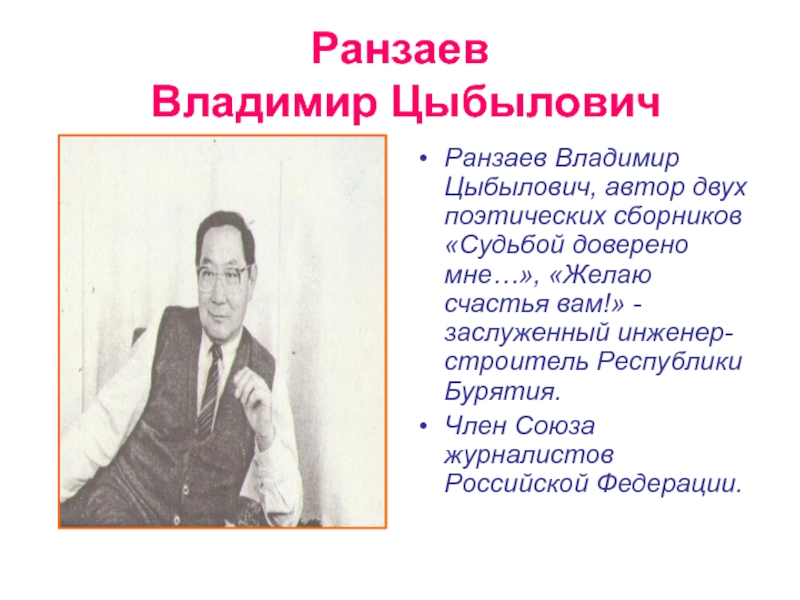 Ранзаев  Владимир ЦыбыловичРанзаев Владимир Цыбылович, автор двух поэтических сборников «Судьбой доверено мне…», «Желаю счастья вам!» -