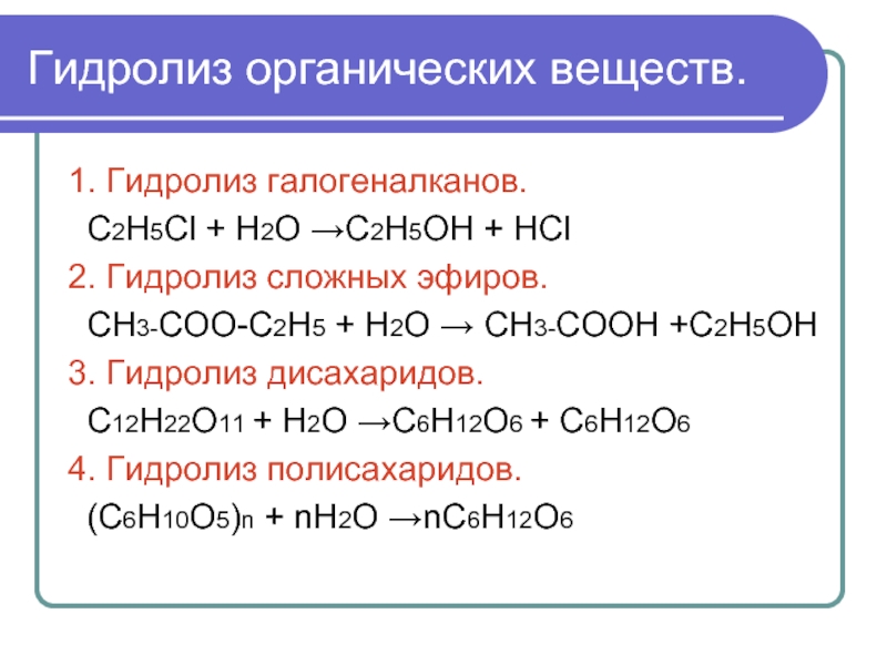 Гидролиз органических веществ.1. Гидролиз галогеналканов. С2Н5Сl + Н2О →С2Н5ОН + НСl2. Гидролиз сложных эфиров. СН3-СОО-С2Н5 + Н2О