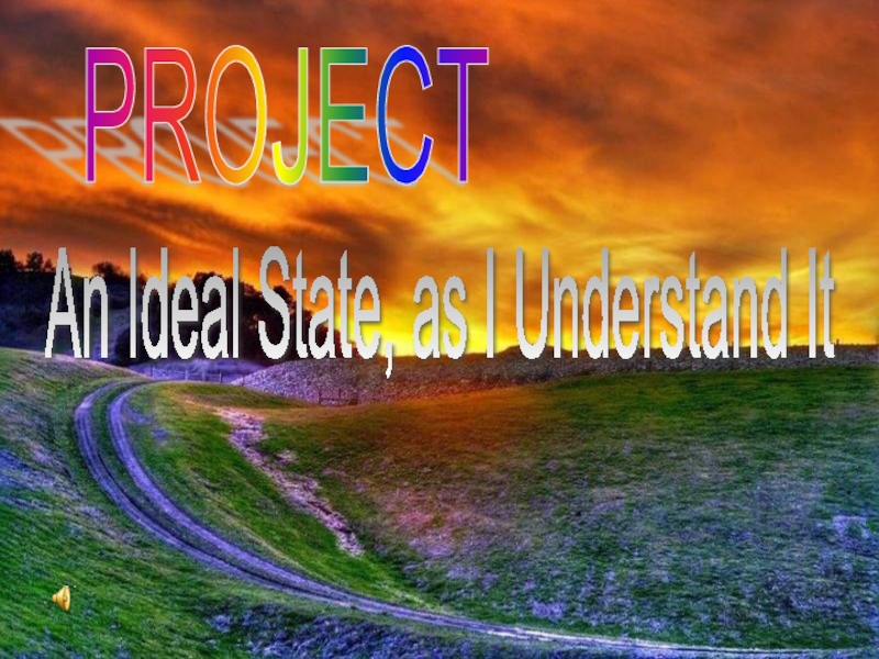 Презентация An Ideal State, as I understand It