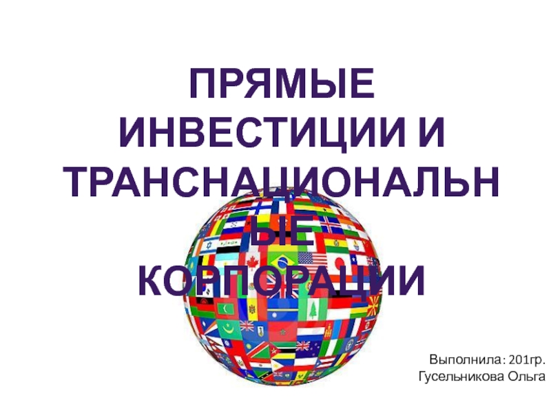 Прямые инвестиции и
Транснациональные
корпорации
Выполнила: 201гр.
Гусельникова